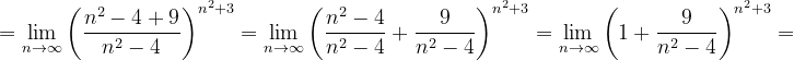 \dpi{120} =\lim_{n \to \infty }\left ( \frac{n^{2}-4+9}{n^{2}-4} \right )^{n^{2}+3}=\lim_{n \to \infty }\left ( \frac{n^{2}-4}{n^{2}-4} +\frac{9}{n^{2}-4}\right )^{n^{2}+3}=\lim_{n \to \infty }\left ( 1+\frac{9}{n^{2}-4}\right )^{n^{2}+3}=